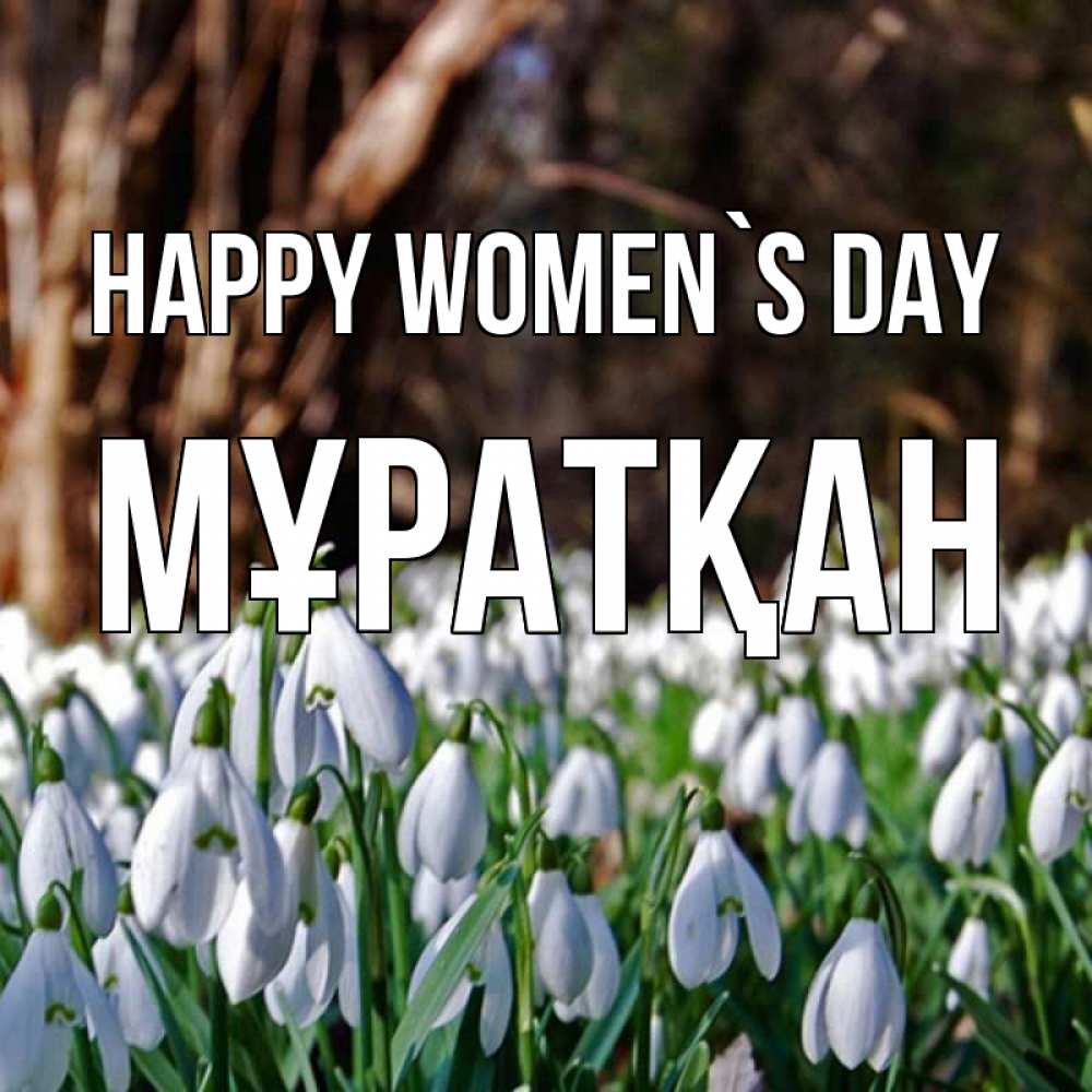 Greetings card с именем, Мұратқан happy women`s day с подснежниками 1 Greetings with text for free download 